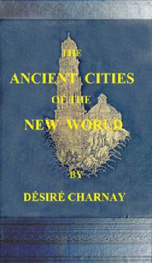 [Gutenberg 45656] • The Ancient Cities of the New World / Being Travels and Explorations in Mexico and Central America From 1857-1882